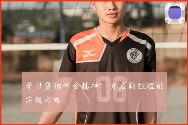 学习贯彻两会精神:开启新征程的实践方略