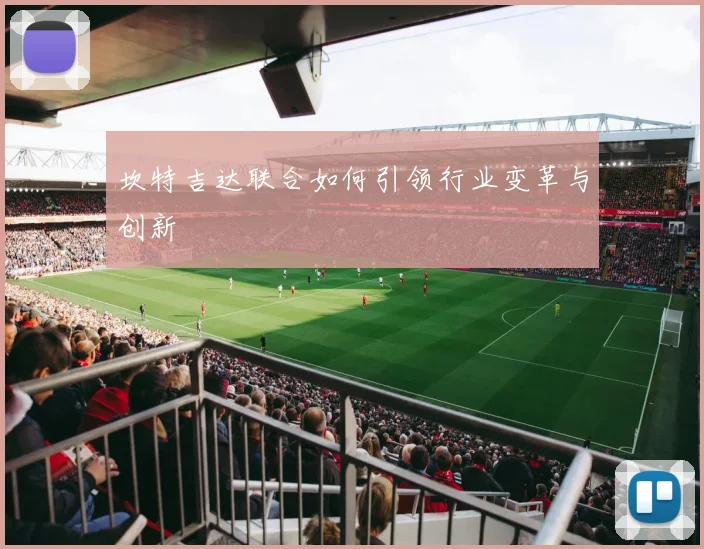坎特吉达联合如何引领行业变革与创新