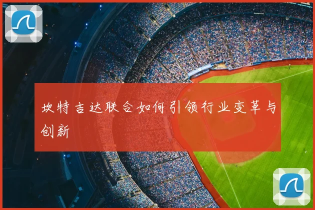 坎特吉达联合如何引领行业变革与创新