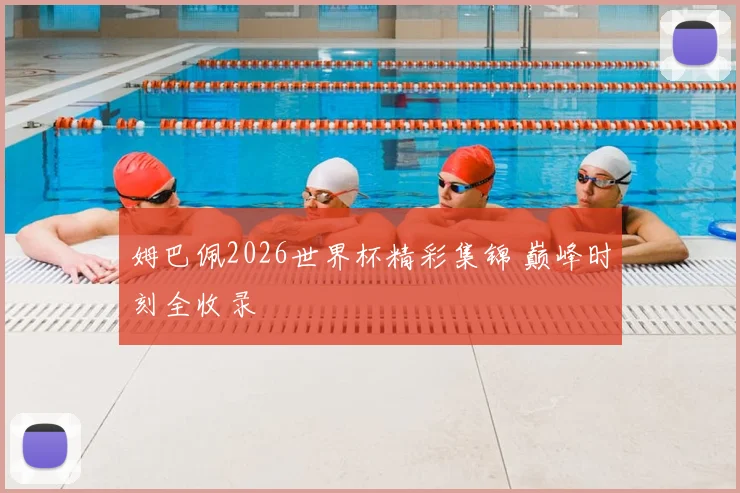 姆巴佩2026世界杯精彩集锦 巅峰时刻全收录